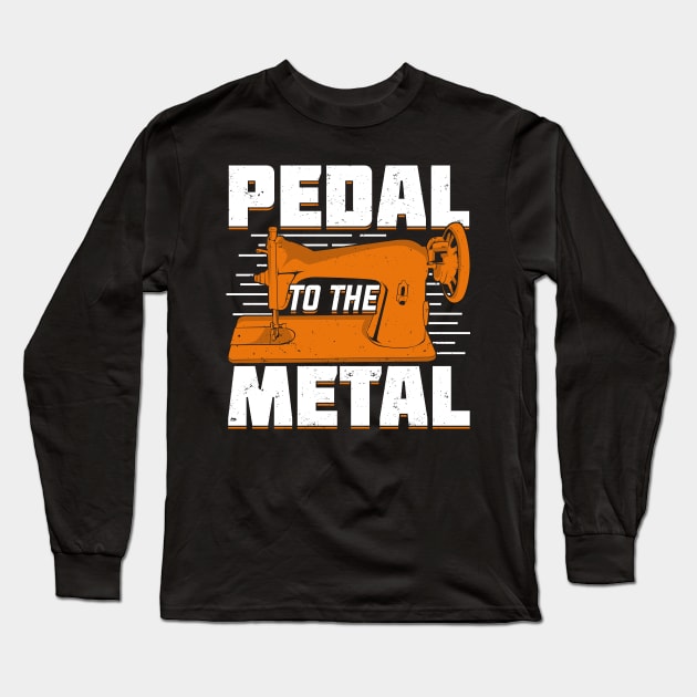 Pedal To The Metal Sewing Machine Sewer Gift Long Sleeve T-Shirt by Dolde08